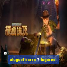 aluguel carro 7 lugares